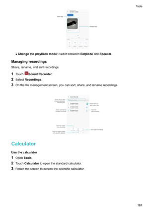 Page 173zChangetheplaybackmode :SwitchbetweenEarpieceandSpeaker .
Managingrecordings
Share,rename,andsortrecordings.
1 Touch
SoundRecorder .
2 Select Recordings .
3 Onthefilemanagementscreen,youcansort,share,andrenamerecordings.

Calculator
Usethecalculator 1 Open Tools.
2 Touch Calculator toopenthestandardcalculator.
3 Rotatethescreentoaccessthescientificcalculator.
Tools167*NBHFUBHT
BTUUBHT  Sort audio recordings
Swipe down to 
open search box
Touch to toggle...