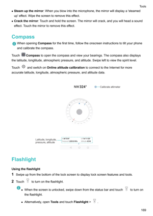 Page 175zSteamupthemirror :Whenyoublowintothemicrophone,themirrorwilldisplaya'steamed
up'effect.Wipethescreentoremovethiseffect.
z Crackthemirror :Touchandholdthescreen.Themirrorwillcrack,andyouwillheadasound
effect.Touchthemirrortoremovethiseffect.
CompassWhenopening Compassforthefirsttime,followtheonscreeninstructionstotiltyourphone
andcalibratethecompass.
TouchCompass...