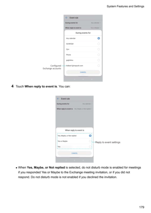 Page 185
4Touch Whenreplytoeventis .Youcan:

z When Yes,Maybe,orNotreplied isselected,donotdisturbmodeisenabledformeetings
ifyourespondedYesorMaybetotheExchangemeetinginvitation,orifyoudidnot
respond.Donotdisturbmodeisnotenabledifyoudeclinedtheinvitation. 
SystemFeaturesandSettings179Conﬁgured
Exchange accounts 3FQMZUPFWFOUTFUUJOHT  