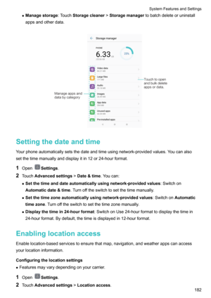 Page 188zManagestorage :TouchStoragecleaner !Storagemanager tobatchdeleteoruninstall
appsandotherdata.

Settingthedateandtime
Yourphoneautomaticallysetsthedateandtimeusingnetwork-providedvalues.Youcanalsosetthetimemanuallyanddisplayitin12or24-hourformat.
1 Open
Settings .
2 Touch Advancedsettings !Date&time .Youcan:
z Setthetimeanddateautomaticallyusingnetwork-providedvalues :Switchon
Automaticdate&time...