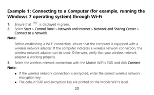 Page 22 
20 
Example 1: Connecting to a Computer (for example, running the 
Windows 7 operating system) through Wi-Fi 
1.  Ensure that   is displayed in green. 
2.  Select Start > Control Panel > Network and Internet > Network and Sharing Center > 
Connect to a network. 
Note: 
 Before establishing a Wi-Fi connection, ensure that the computer is equipped with a 
wireless network adapter. If the computer indicates a wireless network connection, the 
wireless network adapter can be used. Otherwise, verify that...