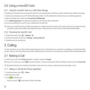 Page 1712
2.9  Using a microSD Card
2.9.1  Using the microSD Card as a USB Mass Storage
To transfer all your favorite music and pictures from your PC to your mobile phones microSD card, set the microSD card as a USB mass storage.
1.  Connect your mobile phone to your PC with the USB cable provided. Your PC will detect the microSD card as a removable storage device.2.  Open the notification bar, and then touch Connected as USB Storage.3. Touch USB storage device in the dialog box that opens to confirm that you...