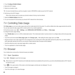 Page 3126
3. Touch Configure Mobile HotSpot. 4.  Name the Wi-Fi hotspot. 5.  Select an encryption mode.  It is recommended that you set the encryption mode to WPA2PSK to better secure the Wi-Fi network. 
6.  Set the key to the Wi-Fi hotspot. When other devices want to access your phones network, this key must be entered.7. Select the Mobile HotSpot check box. 8.  You can now search for and access your phones Wi-Fi network from other devices. 
7.4  Controlling Data Usage
With Data usage, you can set a data usage...