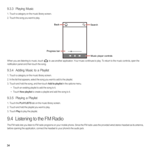 Page 3934
9.3.3  Playing Music
1.  Touch a category on the music library screen.2.  Touch the song you want to play.
When you are listening to music, touch   to use another application. Your music continues to play. To return to the music controls, open the 
notification panel and then touch the song.
9.3.4  Adding Music to a Playlist
1.  Touch a category on the music library screen.2.  In the list that appears, select the song you want to add to the playlist.3.  Touch and hold the song, and then touch Add to...