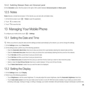 Page 5045
12.4.2  Switching Between Basic and Advanced panel
On the Calculator screen, flick the screen to the right or left to switch between Advanced panel and Basic panel.
12.5  Notes
Notes features a simple text processor. In the note list, you can add, edit, and delete notes.
1.  On the Home screen, touch  > Notes to open the application.
2. Touch to create a note.
3. Touch to save the note.
13  Managing Your Mobile Phone
To configure your mobile phone, touch  > Settings.
13.1  Setting the Date and Time...