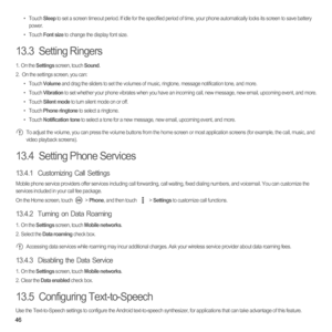 Page 5146
• Touch Sleep to set a screen timeout period. If idle for the specified period of time, your phone automatically locks its screen to save battery 
power. 
• Touch Font size to change the display font size. 
13.3  Setting Ringers
1. On the Settings screen, touch Sound.2.   On the settings screen, you can: • Touch Volume and drag the sliders to set the volumes of music, ringtone, message notification tone, and more. • Touch Vibration to set whether your phone vibrates when you have an incoming call, new...