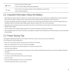 Page 105
2.2  Important Information About the Battery
•  If the battery has not been used for a long time, you may not be able to power on your mobile phone immediately after you begin charging the 
battery. Allow the battery to charge for a few minutes with the phone powered off before attempting to power the phone on.
•  As it ages, the batterys performance will degrade, in particular it will not hold charge as it did when it was new. When the battery life becomes 
noticeably shorter than usual after being...