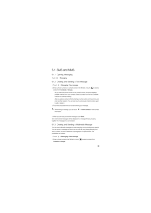 Page 3430
6.1  SMS and MMS
6.1.1  Opening Messaging
Touch  > Messaging.
6.1.2  Creating and Sending a Text Message
1. Touch   > Messaging > New message.
2.  Enter a phone number or a contacts name in the 
To field, or touch  to select a 
contact from Contacts or Groups.
As you enter the phone number or the contacts name, the phone displays 
possible matches from your contacts. Select a contact from the list of possible 
matches or continue entering.
After you select a contact or finish entering a number, add a...