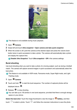 Page 131Thisfeatureisnotavailableduringmusicplayback.
1OpenCamera .
2 Swipeleftandtouch Ultrasnapshot!Opencameraandtakequicksnapshot .
3 Whenthescreenisoff,pointthecameraatthedesiredobjectandpressthevolumedown
buttontwiceinquicksuccessiontotakeaphoto.Thecamerawillautomaticallytakeaphoto anddisplaythecapturetime.
DisableUltraSnapshot :TouchUltrasnapshot !Off inthecamerasettings.
Burstshooting...