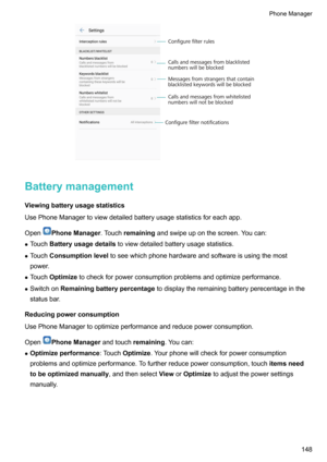Page 154BatterymanagementViewingbatteryusagestatistics
UsePhoneManagertoviewdetailedbatteryusagestatisticsforeachapp.
Open
PhoneManager .Touchremaining andswipeuponthescreen.Youcan:
z Touch Batteryusagedetails toviewdetailedbatteryusagestatistics.
z Touch Consumptionlevel toseewhichphonehardwareandsoftwareisusingthemost
power.
z Touch Optimize tocheckforpowerconsumptionproblemsandoptimizeperformance.
z Switchon Remainingbatterypercentage...