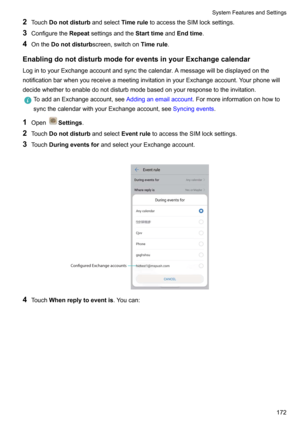 Page 1782Touch Donotdisturb andselectTimeruletoaccesstheSIMlocksettings.
3 Configurethe Repeatsettingsandthe StarttimeandEndtime .
4 Onthe Donotdisturb screen,switchon Timerule.
EnablingdonotdisturbmodeforeventsinyourExchangecalendar
LogintoyourExchangeaccountandsyncthecalendar.Amessagewillbedisplayedonthe...