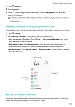 Page 1811OpenSettings .
2 Select Accounts .
3 Touch
inthetop-rightcornerofthescreen.Select Auto-syncdataandfollowthe
onscreeninstructions.
Ifthedatasyncswitchisturnedoff,youcansyncdatamanuallybyselectinganaccount
andtouching
.
Viewingmemoryandstorageinformation
Viewdetailedmemoryandstorageinformationandclearsystemtrashtooptimizeperformance.
1 Open
Settings .
2 Touch Memory&storage toviewmemoryandstorageinformation.
z Viewappstorageinformation...