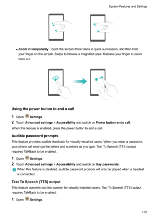 Page 188zZoomintemporarily :Touchthescreenthreetimesinquicksuccession,andthenhold
yourfingeronthescreen.Swipetobrowseamagnifiedarea.Releaseyourfingertozoom backout.

Usingthepowerbuttontoendacall
1 Open
Settings .
2 Touch Advancedsettings !Accessibility andswitchon Powerbuttonendscall .
Whenthisfeatureisenabled,pressthepowerbuttontoendacall.
Audiblepasswordprompts...