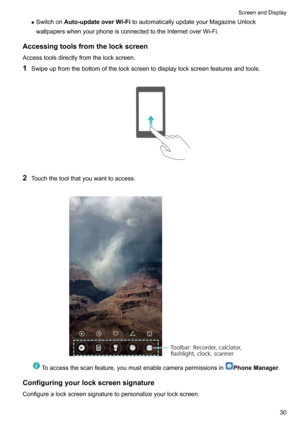 Page 36zSwitchon Auto-updateoverWi-Fi toautomaticallyupdateyourMagazineUnlock
wallpaperswhenyourphoneisconnectedtotheInternetoverWi-Fi.
Accessingtoolsfromthelockscreen
Accesstoolsdirectlyfromthelockscreen.
1 Swipeupfromthebottomofthelockscreentodisplaylockscreenfeaturesandtools.

2 Touchthetoolthatyouwanttoaccess.

Toaccessthescanfeature,youmustenablecamerapermissionsinPhoneManager .
Configuringyourlockscreensignature...