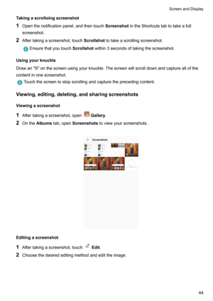 Page 50Takingascrolloingscreenshot
1 Openthenotificationpanel,andthentouch ScreenshotintheShortcutstabtotakeafull
screenshot.
2 Aftertakingascreenshot,touch Scrollshottotakeascrollingscreenshot.Ensurethatyoutouch Scrollshotwithin3secondsoftakingthescreenshot.
Usingyourknuckle
DrawanSonthescreenusingyourknuckle.Thescreenwillscrolldownandcaptureallofthe contentinonescreenshot.
Touchthescreentostopscrollingandcapturetheprecedingcontent....