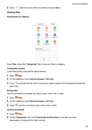 Page 883Touch.Enterthenameofthenewfolderandtouch Save.
Viewingfiles Viewingfilesbycategory

Open Files.Selectthe Categories tabtoviewyourfilesbycategory.
Findingfilesquickly
Locatefilesquicklyusingthefilesearchfeature.
1 Open
Files .
2 Onthe Localtab,touch Internalstorage orSDcard .
3 Touch
andenterthefilenameorkeywords.Searchresultswillbedisplayedbeneaththe
searchbar.
Sortingfiles...