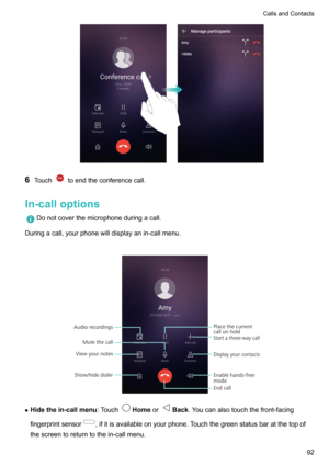Page 986Touchtoendtheconferencecall.
In-calloptions
Donotcoverthemicrophoneduringacall.
Duringacall,yourphonewilldisplayanin-callmenu.

z Hidethein-callmenu :TouchHomeorBack.Youcanalsotouchthefront-facing
fingerprintsensor
,ifitisavailableonyourphone.Touchthegreenstatusbaratthetopof
thescreentoreturntothein-callmenu. 
CallsandContacts92   Mute the callStart a three-way call
Enable hands-free
mode Show/hide dialer
End call
Display your contactsView...
