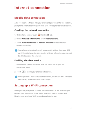 Page 6257
Internet connection 
Internet connection
Mobile data connection
After you insert a SIM card into your phone and power it on for the first time, 
your phone automatically registers with your service provider's data service.
Checking the network connection
1. On the home screen, touch  then the All tab.
2. Under WIRELESS & NETWORKS, touch Mobile networks.
3. Touch Access Point Names or Network operators to check network 
connection settings.
 
Your phone automatically reads access point settings...