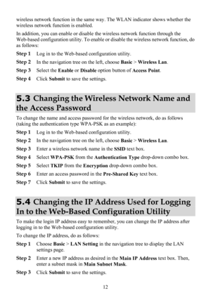 Page 17
 12  the 
you can enable or disable  the wireless network function through the 
wireless network function, do 
oose  Basic  > 
Wireless Lan . 
Step 3  Select the 
Enable or 
Disable  option button of 
Access Point. 
wireless network function in the same wa
y. The WLAN indicator shows whether
wireless network function is enabled. 
In addition, 
Web-based configuration utility. To enable or disable the 
as follows: 
Step 1  Log in to the Web-based configuration utility. 
Step 2
 In the navigation tree on...