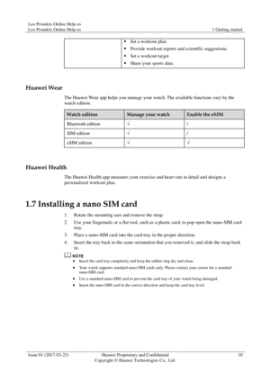 Page 14Leo Proudcts Online Help-es 
Leo Proudcts Online Help-es 1 Getting started 
 
Issue 01 (2017-03-23) Huawei Proprietary and Confidential                                     
Copyright © Huawei Technologies Co., Ltd. 
10 
 
 Set a workout plan. 
 Provide workout reports and scientific suggestions. 
 Set a workout target. 
 Share your sports data. 
 
Huawei Wear 
The Huawei Wear app helps you manage your watch. The available functions vary by the 
watch edition. 
Watch edition Manage your watch Enable...