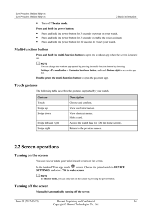 Page 18Leo Proudcts Online Help-es 
Leo Proudcts Online Help-es 2 Basic information 
 
Issue 01 (2017-03-23) Huawei Proprietary and Confidential                                     
Copyright © Huawei Technologies Co., Ltd. 
14 
 
 Turn off Theater mode. 
Press and hold the power button: 
 Press and hold the power button for 3 seconds to power on your watch. 
 Press and hold the power button for 3 seconds to enable the voice assistant. 
 Press and hold the power button for 10 seconds to restart your watch....