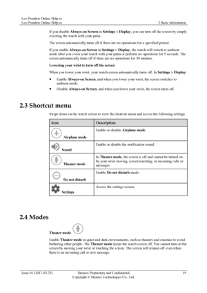 Page 19Leo Proudcts Online Help-es 
Leo Proudcts Online Help-es 2 Basic information 
 
Issue 01 (2017-03-23) Huawei Proprietary and Confidential                                     
Copyright © Huawei Technologies Co., Ltd. 
15 
 
If you disable Always-on Screen in Settings > Display, you can turn off the screen by simply 
covering the watch with your palm. 
The screen automatically turns off if there are no operations for a specified period. 
If you enable Always-on Screen in Settings > Display, the watch will...