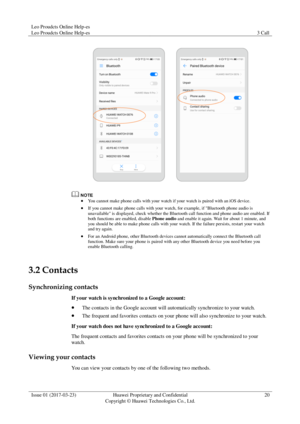 Page 24Leo Proudcts Online Help-es 
Leo Proudcts Online Help-es 3 Call 
 
Issue 01 (2017-03-23) Huawei Proprietary and Confidential                                     
Copyright © Huawei Technologies Co., Ltd. 
20 
 
 
  You cannot make phone calls with your watch if your watch is paired with an iOS device. 
 If you cannot make phone calls with your watch, for example, if Bluetooth phone audio is 
unavailable is displayed, check whether the Bluetooth call function and phone audio are enabled. If 
both...