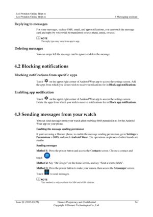 Page 28Leo Proudcts Online Help-es 
Leo Proudcts Online Help-es 4 Messaging assistant 
 
Issue 01 (2017-03-23) Huawei Proprietary and Confidential                                     
Copyright © Huawei Technologies Co., Ltd. 
24 
 
Replying to messages 
For some messages, such as SMS, email, and app notifications, you can touch the message 
card and reply by voice (will be transferred to texts then), emoji, or texts. 
 The reply type may vary from app to app. 
Deleting messages 
You can swipe left the message...