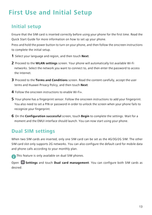 Page 2013
First Use and Initial Setup
Initial setup
Ensure that the SIM card is inserted correctly before using y o u r  p h o n e  f o r  t h e  f i r s t  t i m e .  R e a d  t h e             
Quick Start Guide for more information on how to set up your phone.
Press and hold the power button to turn on your phone, and then follow the onscr e e n  i n s t r u c t i o n s             
to complete the initial setup.
1 Select your language and region, and then touch Next.
2 Proceed to the WLAN settings screen....