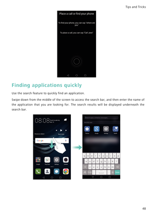 Page 55Tips and Tricks  
48
Finding applications quickly
Use the search feature to quickly find an application.
Swipe down from the middle of the screen to access the searc h   b a r ,   a n d   t h e n   e n t e r   t h e   n a m e   o f             
the application that you are looking for. The search results  will  be  displayed  underneath  the            
search bar. 