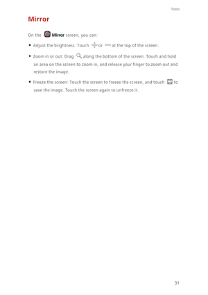 Page 3431
Tools
Mirror
On the Mirror screen, you can: 
• Adjust the brightness: Touch or at the top of the screen.
• Zoom in or out: Drag along the bottom of the screen. Touch and hold 
an area on the screen to zoom in, and release your finger to zoom out and 
restore the image. 
• Freeze the screen: Touch the screen to freeze the screen, and touch to 
save the image. Touch the screen again to unfreeze it. 