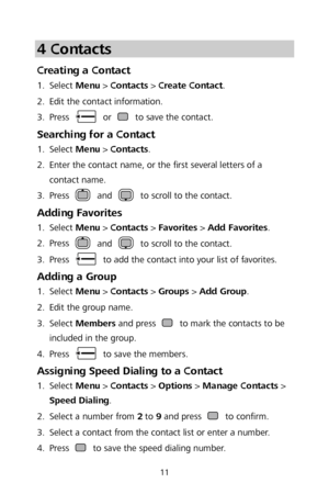 Page 1311 
4 Contacts  
Creating a Contact  1.
  Select 
Menu >  Contacts  >  Create Contact . 
2 .
  Edit the contact information.
 
3 .
  Press 
 
or  to save the contact.  
Searching for a Contact  1.
  Select 
Menu >  Contacts . 
2 .
  Enter the contact name, or the first several letters of a 
contact name.
 
3 .
  Press 
 
and  to scroll to the contact.  
Adding Favorites 1.
  Select 
Menu >  Contacts  >  Favorites  >  Add Favorites . 
2 .
  Press 
 
and  to scroll to the contact.  
3 .
  Press 
 
to add...