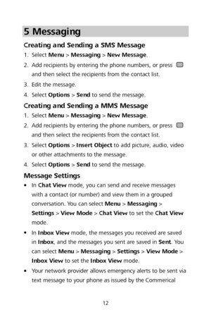 Page 1412 
5 Messaging  
Creating and Sending a SMS Message  1.
  Select 
Menu >  Messaging  >  New Message.  
2 .
  Add recipients by entering the phone numbers, or press 
 
and then select the recipients from the contact list.  
3 .
  Edit the message.
 
4 .
  Select 
Options  >  Send  to send the message.  
Creating and Sending a MMS Message  1.
  Select 
Menu >  Messagi ng >  New Message.  
2 .
  Add recipients by entering the phone numbers, or press 
 
and then select the recipients from the contact list....