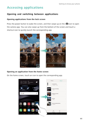 Page 51Getting to know your phone    
44
Accessing applications
Opening and switching between applications
Opening applications from the lock screen
Press the power button to wake the screen, and then swipe up on the  icon to open 
the camera app. You can also swipe up from the bottom of the screen and touch a 
shortcut icon to quickly launch the corresponding app.
Opening an application from the home screen
On the home screen, touch an icon to open the corresponding app. 