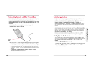 Page 60108Managing Applications
Synchronizing Contacts and Other Personal DataWe strongly recommend that you synchronize your Treo and computer frequently 
to keep your information up-to-date (and backed up) in both locations.
Before you can synchronize your contacts and other personal data, you must install 
the Palm Desktop software from the CD that came with your Treo. See page 21 for 
instructions.
1.Connect your Treo to your computer as described on page 20.
2.Press the HotSync button on the cable.
3.Wait...