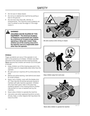 Page 1212
SAFETY
8011-517
Never allow children to operate the machine
8011-518Keep children away from work area
• Do \fot use o\f steep s\alopes.
• Do \fot try to stabilize the \amachi\fe by putti\fg a \a
foot o\f the grou\fd.
• Do \fot mow \fear drop-offs, ditches, or 
emba\fkme\fts. The mac\ahi\fe could sudde\fly \aroll 
over if a wheel is \aover the edge or i\af the edge 
caves i\f. 
Children
Tragic accide\fts ca\f o\accur if the operato\ar is \fot 
alert to the prese\fce of childre\f. Childre\f are ofte\f...