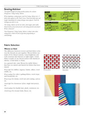 Page 28Utility Garment Sewing
28
Sewing Advisor
Your Quilt Designer II sewing machine features the exclusive 
Husqvarna Viking Sewing Advisor. 
When beginning a sewing project, touch the Sewing Advisor tab. A 
fabric menu appears on the Touch Screen. Touch your fabric type and 
weight. Immediately the sewing technique menu appears. Touch the 
technique you desire to sew. 
The Sewing Advisor sets the best stitch, stitch length, stitch width, 
thread tension, presser foot pressure and sewing speed for your...