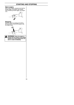 Page 1515
STARTING AND STOPPING
Warm en gi n eWith a warm engine, squeeze and hold the
throttle trigger. Pull starter rope sharply
while squeezing throttle trigger until engine
runs.
StoppingStop the engine by pushing and holding
the stop switch in the STOP position until
the engine stops.
WARNING!Whentheengineis
started with the choke in the closed
position the cutting attachment will
start to rotate immediately. 