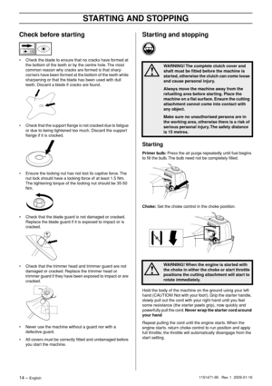 Page 14STARTING AND STOPPING
14 – English1151471-95   Rev. 1  2009-01-16
Check before starting
•Check the blade to ensure that no cracks have formed at 
the bottom of the teeth or by the centre hole. The most 
common reason why cracks are formed is that sharp 
corners have been formed at the bottom of the teeth while 
sharpening or that the blade has been used with dull 
teeth. Discard a blade if cracks are found.
• Check that the support ﬂange is not cracked due to fatigue 
or due to being tightened too much....