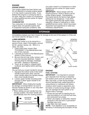 Page 1616
your lawn mower to a Husqvarna or other 
quali ed service center for repair and/or 
ad just ment.
IMPORTANT:  Never tamper with the 
engine governor, which is factory set for 
proper engine speed.  Over speed ing 
the engine above the factory high speed 
setting can be dangerous.  If you think 
the engine-governed high speed needs 
adjusting, contact a Husqvarna or other 
quali ed service center, which has proper 
equip ment and ex pe ri ence to make any 
nec es sary adjustments.
STORAGE
Immediately...