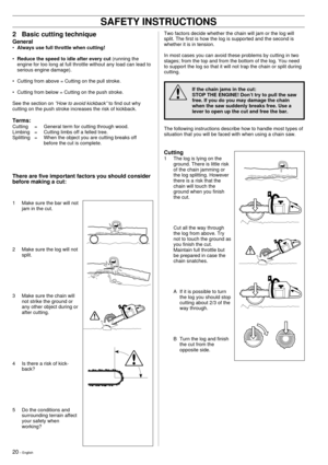 Page 2020 Ð English
!
SAFETY INSTRUCTIONS
Two factors decide whether the chain will jam or the log will
split. The first is how the log is supported and the second is
whether it is in tension.
In most cases you can avoid these problems by cutting in two
stages; from the top and from the bottom of the log. You need
to support the log so that it will not trap the chain or split during
cutting.
If the chain jams in the cut:
STOP THE ENGINE! DonÕt try to pull the saw
free. If you do you may damage the chain
when...