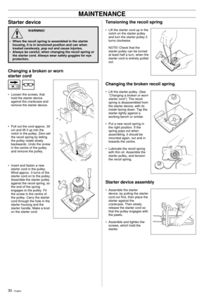 Page 3030 Ð English
Starter device
WARNING!
¥ When the recoil spring is assembled in the starter
housing, it is in tensioned position and can when
treated carelessly, pop out and cause injuries.
¥ Always be careful, when changing the recoil spring or
the starter cord. Always wear safety goggles for eye
protection.
!
MAINTENANCE
Tensioning the recoil spring
¥ Lift the starter cord up in the
notch on the starter pulley
and turn the starter pulley 2
turns clockwise.
NOTE! Check that the
starter pulley can be...