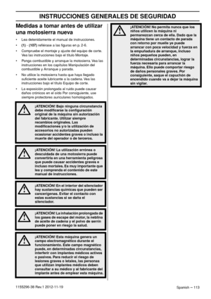 Page 113INSTRUCCIONES GENERALES DE SEGURIDAD
Spanish – 1131155296-38 Rev.1 2012-11-19
Medidas a tomar antes de utilizar 
una motosierra nueva
• Lea detenidamente el manual de instrucciones.
•(1) - (107) reﬁérase a las ﬁguras en p. 2-6.
• Compruebe el montaje y ajuste del equipo de corte. 
Vea las instrucciones bajo el título Montaje.
• Ponga combustible y arranque la motosierra. Vea las 
instrucciones en los capítulos Manipulación del 
combustible y Arranque y parada.
• No utilice la motosierra hasta que haya...