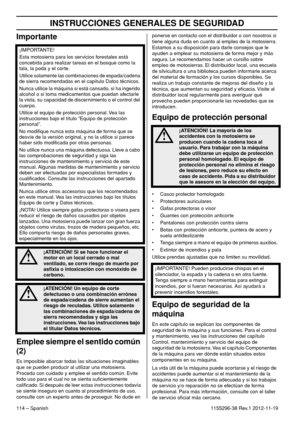 Page 114INSTRUCCIONES GENERALES DE SEGURIDAD
114 – Spanish1155296-38 Rev.1 2012-11-19
Importante
Emplee siempre el sentido común 
(2)
Es imposible abarcar todas las situaciones imaginables 
que se pueden producir al utilizar una motosierra. 
Proceda con cuidado y emplee el sentido común. Evite 
todo uso para el cual no se sienta suﬁcientemente 
caliﬁcado. Si después de leer estas instrucciones todavía 
se siente inseguro en cuanto al procedimiento de uso, 
consulte con un experto antes de proseguir. No dude en...