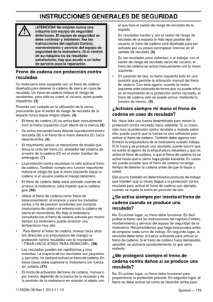 Page 115INSTRUCCIONES GENERALES DE SEGURIDAD
Spanish – 1151155296-38 Rev.1 2012-11-19
Freno de cadena con protección contra 
reculadas
Su motosierra está equipada con un freno de cadena 
diseñado para detener la cadena de sierra en caso de 
reculada. Un freno de cadena reduce el riesgo de 
accidentes, pero sólo es usted, el usuario, quien puede 
impedirlos. (3)
Proceda con cuidado en la utilización de la sierra, 
procurando que el sector de riesgo de reculada de la 
espada nunca toque ningún objeto. (4)
• El...