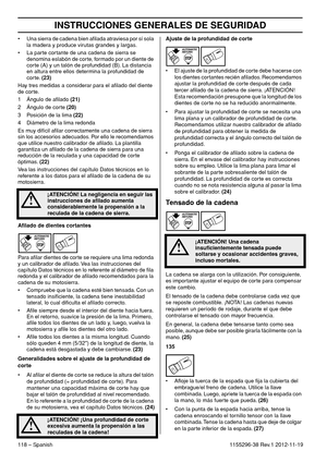 Page 118INSTRUCCIONES GENERALES DE SEGURIDAD
118 – Spanish1155296-38 Rev.1 2012-11-19 • Una sierra de cadena bien aﬁlada atraviesa por sí sola 
la madera y produce virutas grandes y largas.
• La parte cortante de una cadena de sierra se 
denomina eslabón de corte, formado por un diente de 
corte (A) y un talón de profundidad (B). La distancia 
en altura entre ellos determina la profundidad de 
corte. (23)
Hay tres medidas a considerar para el aﬁlado del diente 
de corte.
1 Ángulo de aﬁlado (21)
2 Ángulo de corte...