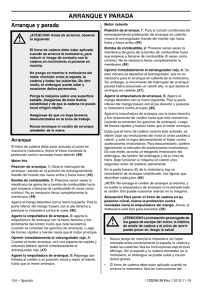 Page 124ARRANQUE Y  PARADA
124 – Spanish1155296-38 Rev.1 2012-11-19
Arranque y parada
Arranque
El freno de cadena debe estar activado al poner en 
marcha la motosierra. Active el freno moviendo la 
protección contra reculadas hacia delante. (48)
Motor frío
Posición de arranque, 1: Sitúe el interruptor de 
arranque / parada en la posición de estrangulamiento 
tirando del mando rojo hacia arriba y hacia fuera. (44)
Bomba de combustible, 2: Presione varias veces la 
membrana de goma de la bomba de combustible hasta...