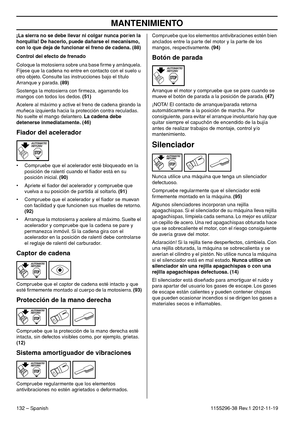 Page 132MANTENIMIENTO
132 – Spanish1155296-38 Rev.1 2012-11-19 ¡La sierra no se debe llevar ni colgar nunca por/en la 
horquilla! De hacerlo, puede dañarse el mecanismo, 
con lo que deja de funcionar el freno de cadena. (88)
Control del efecto de frenado
Coloque la motosierra sobre una base ﬁrme y arránquela. 
Fíjese que la cadena no entre en contacto con el suelo u 
otro objeto. Consulte las instrucciones bajo el título 
Arranque y parada. (89)
Sostenga la motosierra con ﬁrmeza, agarrando los 
mangos con todos...