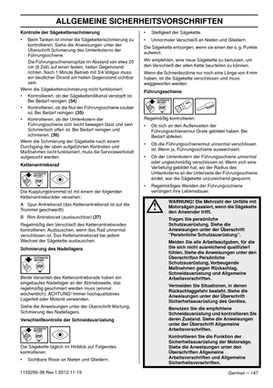 Page 147ALLGEMEINE SICHERHEITSVORSCHRIFTEN
German – 1471155296-38 Rev.1 2012-11-19Kontrolle der Sägekettenschmierung
• Beim Tanken ist immer die Sägekettenschmierung zu 
kontrollieren. Siehe die Anweisungen unter der 
Überschrift Schmierung des Umlenksterns der 
Führungsschiene.
Die Führungsschienenspitze im Abstand von etwa 20 
cm (8 Zoll) auf einen festen, hellen Gegenstand 
richten. Nach 1 Minute Betrieb mit 3/4 Vollgas muss 
ein deutlicher Ölrand am hellen Gegenstand sichtbar 
sein.
Wenn die...