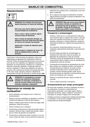 Page 177MANEJO DE COMBUSTÍVEL
Portuguese – 1771155296-38 Rev.1 2012-11-19
Abastecimento
Limpe bem à volta da tampa do depósito. Limpe com 
regularidade os depósitos de combustível e óleo de 
corrente. O ﬁltro de combustível deve trocar-se no mínimo 
uma vez por ano. Sujidades nos depósitos acarretam 
distúrbios no funcionamento. Veriﬁque se o combustível 
está bem misturado, agitando o recipiente antes de 
encher o depósito. O volume dos depósitos de óleo de 
corrente e de combustível mantém uma proporção entre...